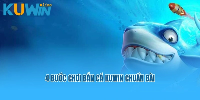 4 bước chơi bắn cá Kuwin chuẩn bài