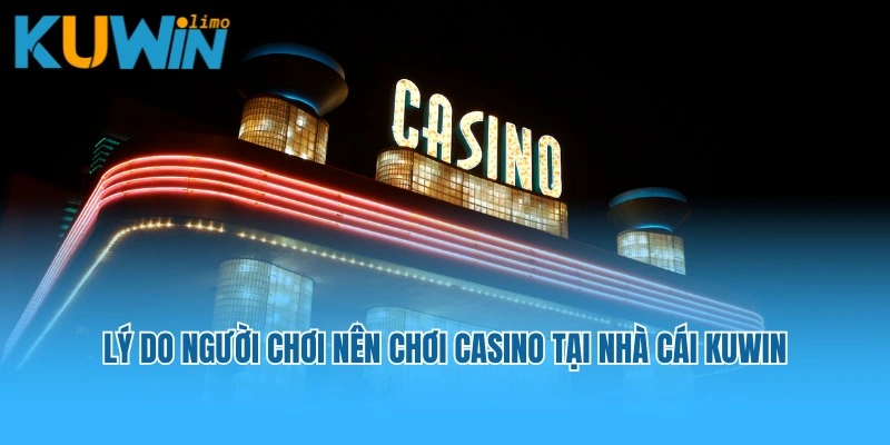 Lý do người chơi nên chơi Casino tại nhà cái Kuwin