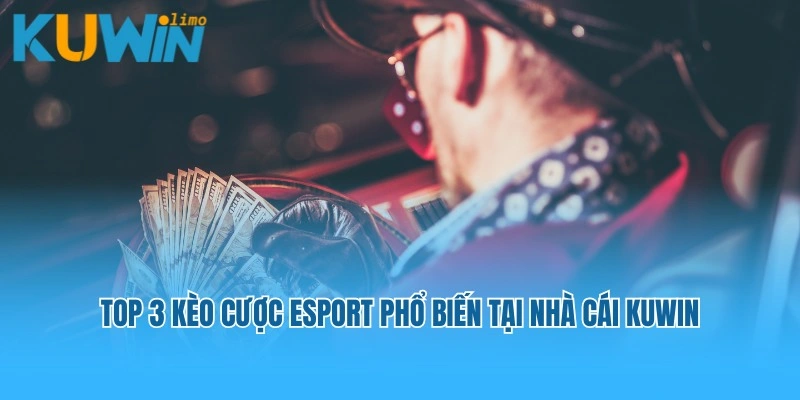 Top 3 kèo cược Esport phổ biến tại nhà cái Kuwin