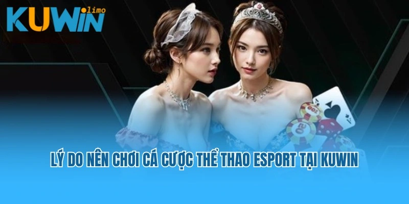Lý do nên chơi cá cược thể thao Esport tại Kuwin