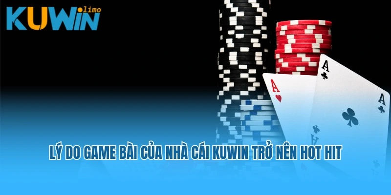 Lý do game bài của nhà cái Kuwin trở nên hot hit