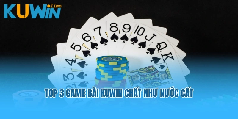 Top 3 game bài Kuwin chất như nước cất
