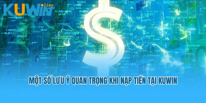 Bỏ túi một số lưu ý quan trọng khi nạp tiền tại Kuwin