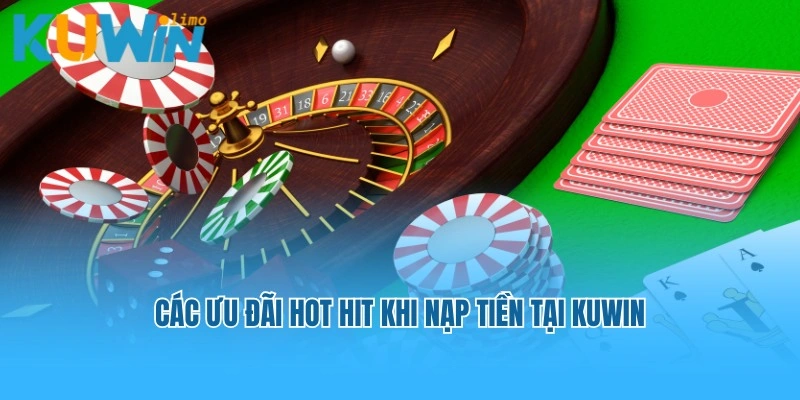 Các ưu đãi hot hit khi nạp tiền tại Kuwin