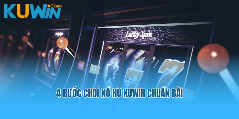 4 bước chơi nổ hũ Kuwin chuẩn bài