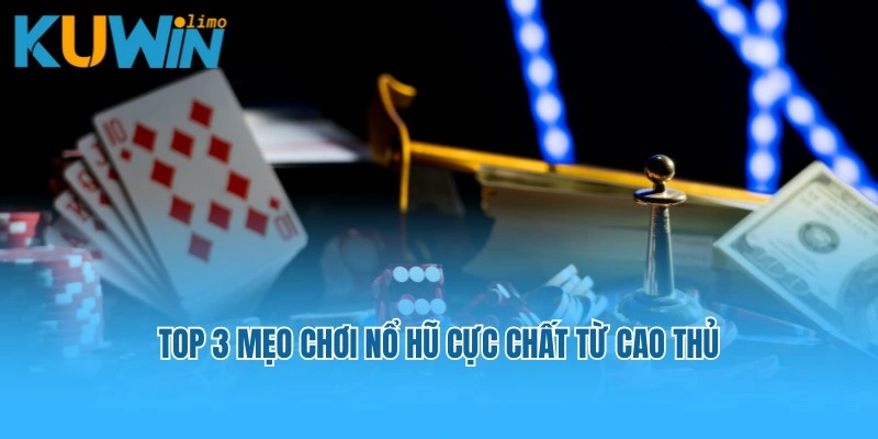 Top 3 mẹo chơi nổ hũ cực chất từ cao thủ