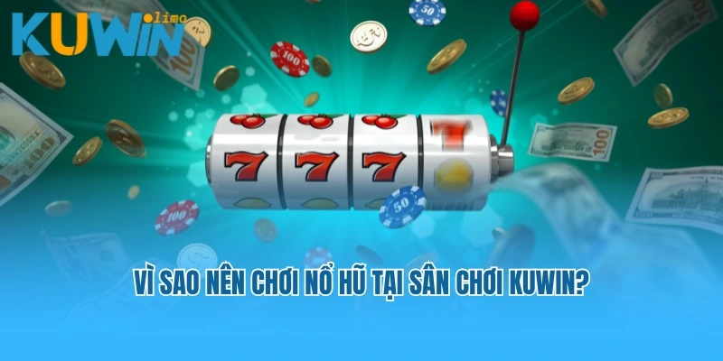 Vì sao nên chơi nổ hũ tại sân chơi Kuwin?