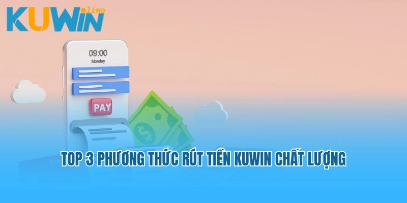 Top 3 phương thức rút tiền Kuwin chất lượng