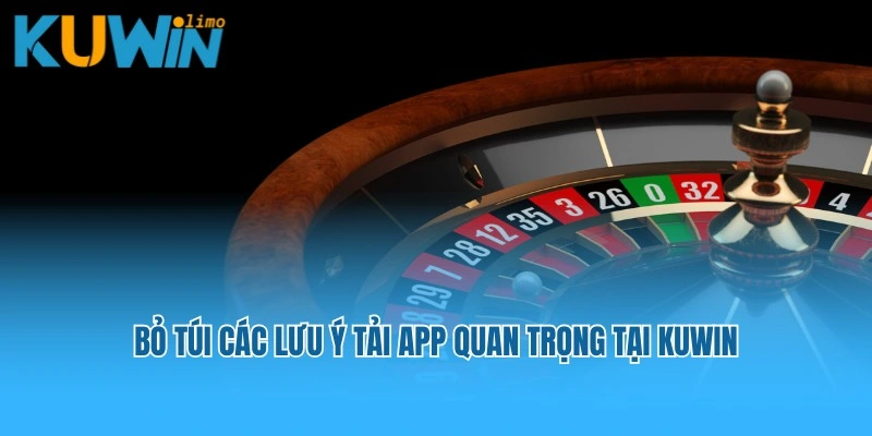 Bỏ túi các lưu ý tải app quan trọng tại Kuwin