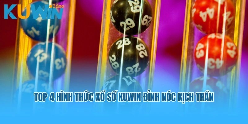 Top 4 hình thức xổ số Kuwin đỉnh nóc kịch trần