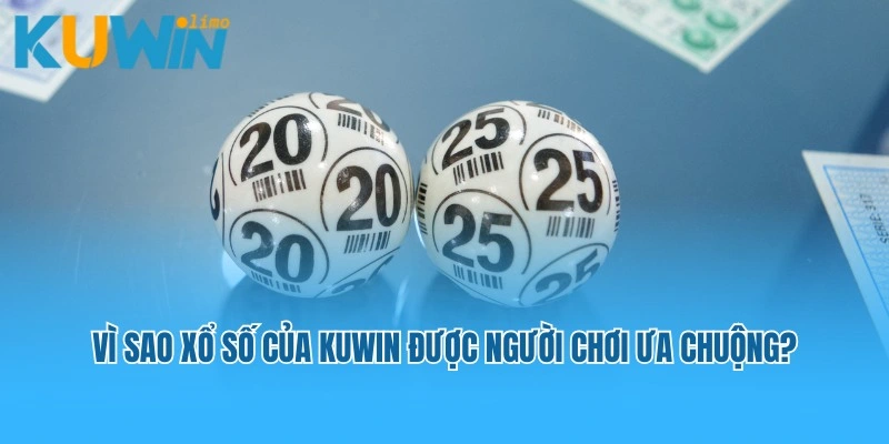 Vì sao xổ số của Kuwin được người chơi ưa chuộng?