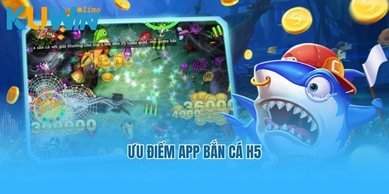 Ưu điểm App bắn cá H5