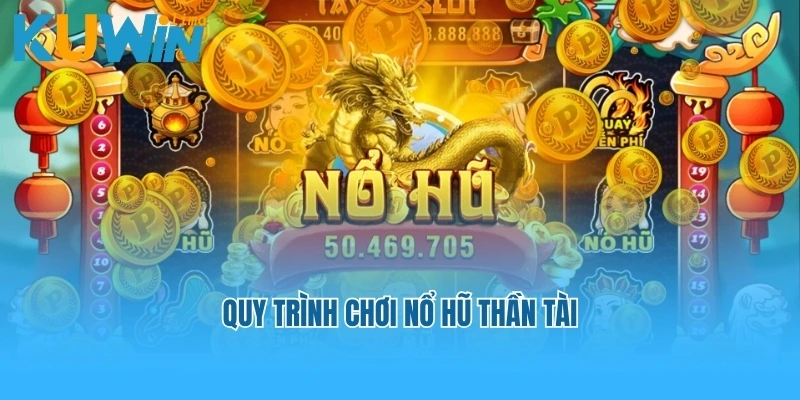 Quy trình chơi Nổ hũ thần tài