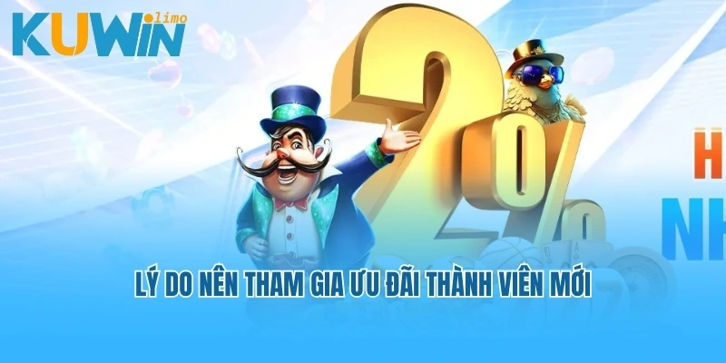 Lý do nên tham gia ưu đãi thành viên mới